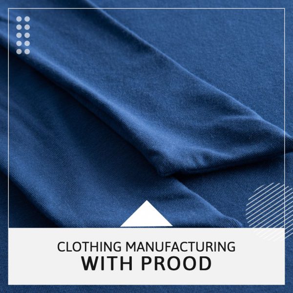 At PROOD we create and manufacturer clothing – Finding a good manufacturer clothing manufacturers